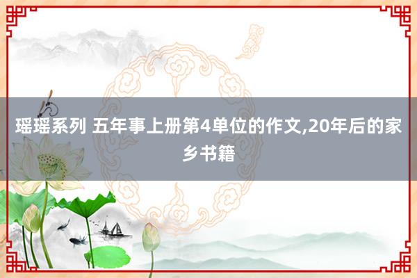 瑶瑶系列 五年事上册第4单位的作文，20年后的家乡书籍