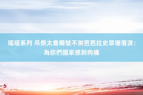 瑶瑶系列 吊祭太魯閣號不测　芭芭拉史翠珊落淚：為你們國家感到肉痛